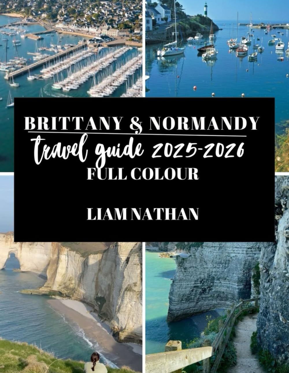 BRITTANY & NORMANDY TRAVEL GUIDE 2025/2026: Explore Saint-Malo, Rouen, Mont Saint-Michel, Honfleur, And Iconic Of Northern France’s Coast And Historic Landmarks