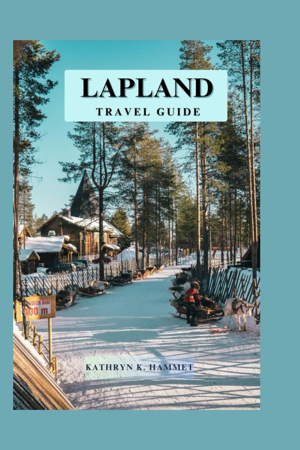 Lapland Travel Guide: Journey Through the Land of Ice and Light