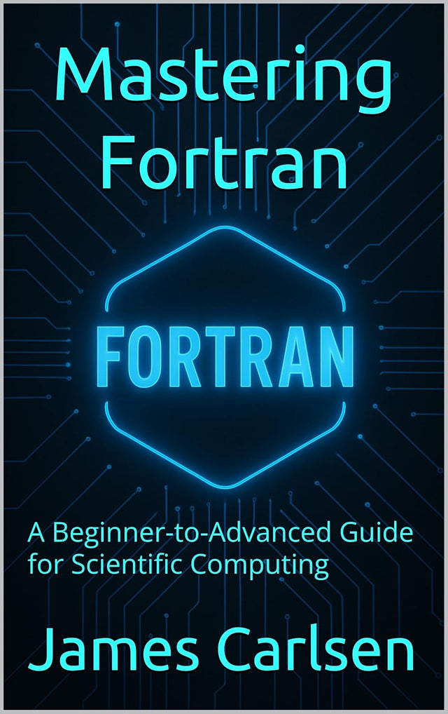 Mastering Fortran: A Beginner-to-Advanced Guide for Scientific Computing