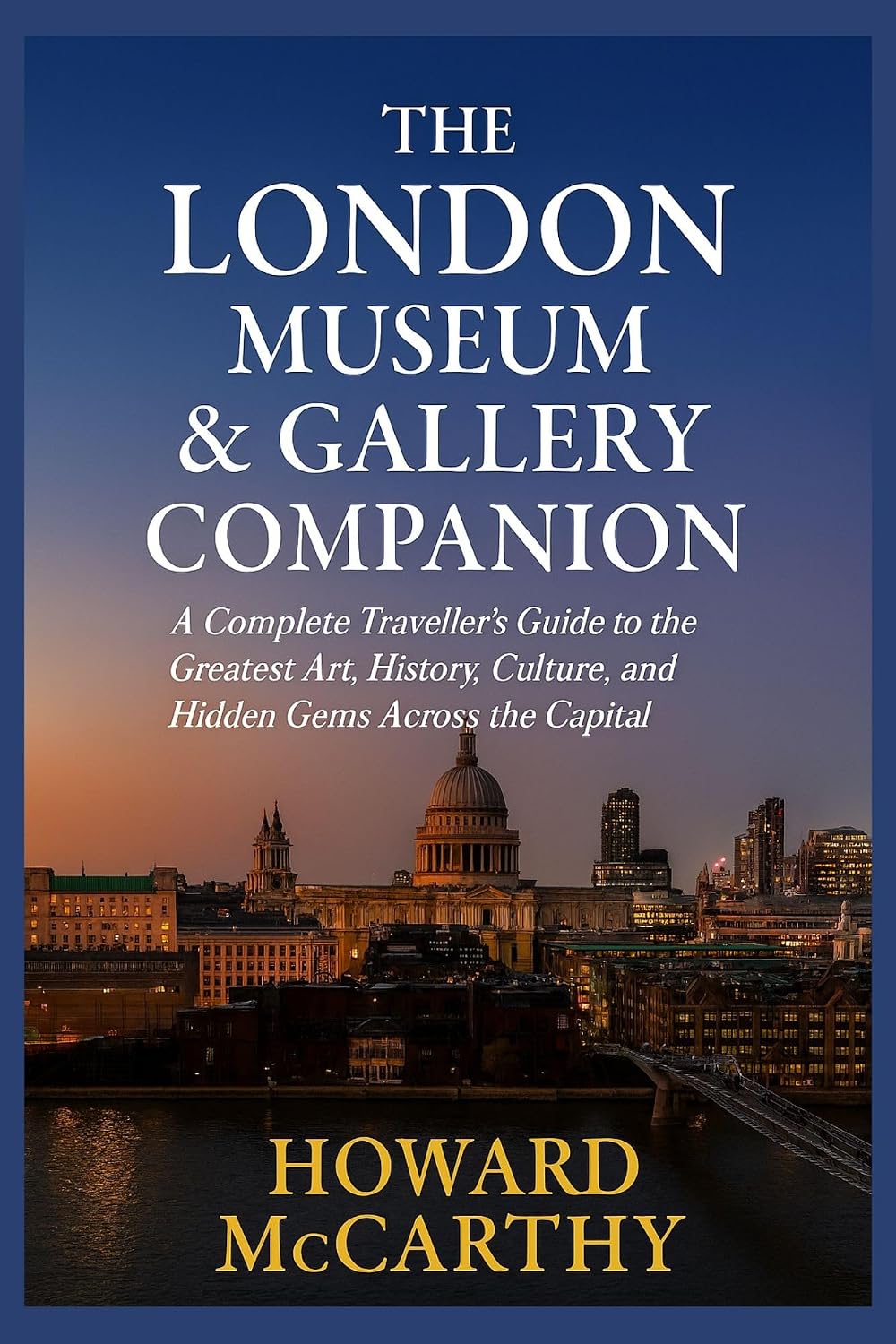 THE LONDON MUSEUM & GALLERY COMPANION: A Complete Traveller’s Guide to the Greatest Art, History, Culture, and Hidden Gems Across the Capital