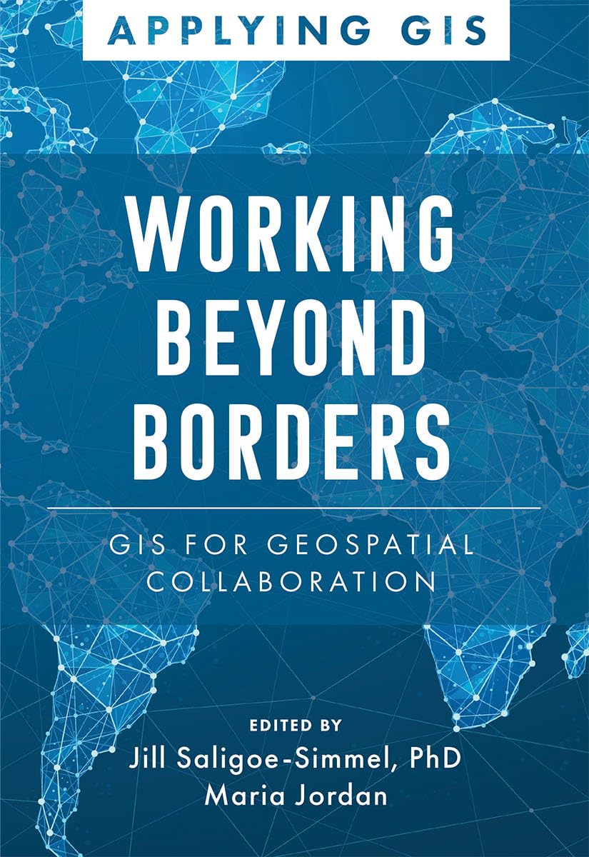Working Beyond Borders: GIS for Geospatial Collaboration (Applying GIS, 16)