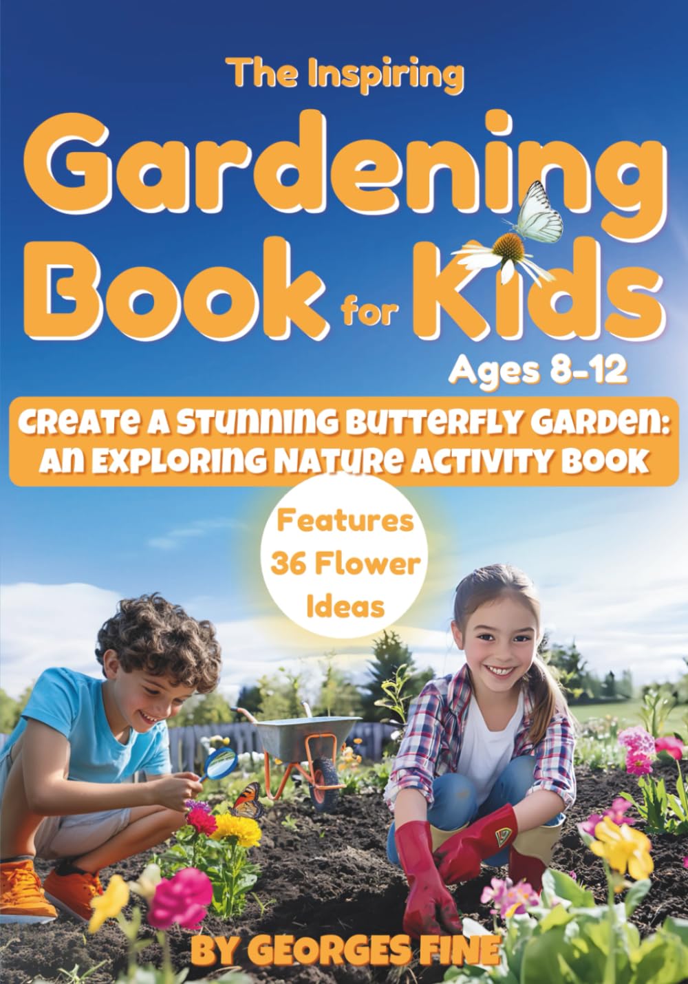 The Inspiring Gardening Book for Kids Ages 8-12: Create a Stunning Butterfly Garden: An Exploring Nature Activity Book — Features 36 Flower Ideas and 8 Hands-On Activities