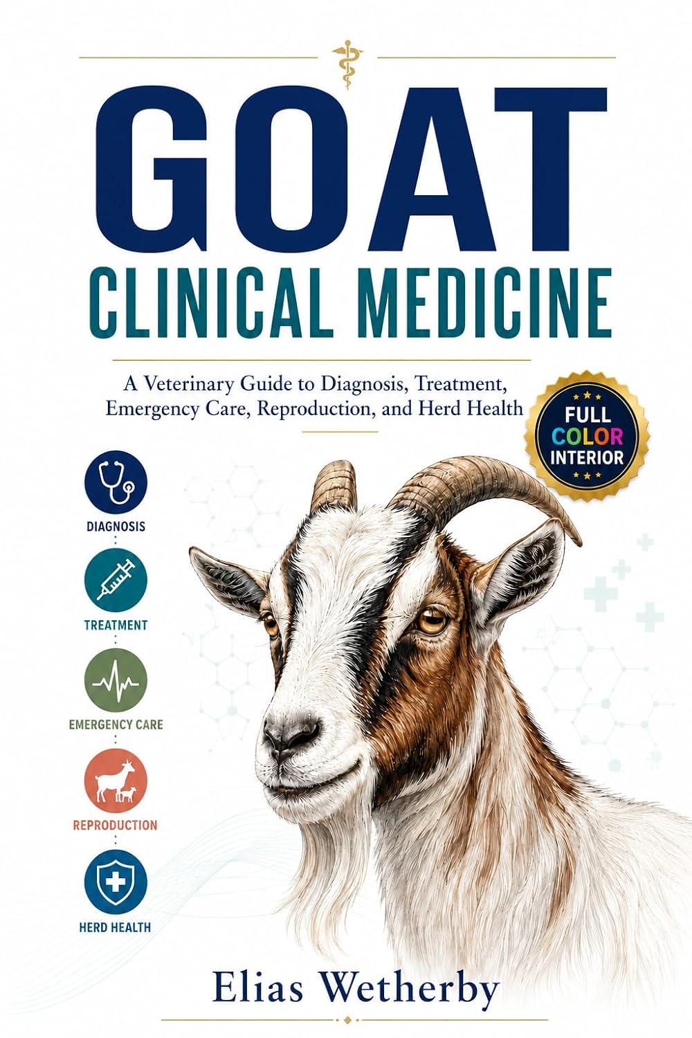GOAT CLINICAL MEDICINE: A Veterinary Guide to Diagnosis, Treatment, Emergency Care, Reproduction, and Herd Health