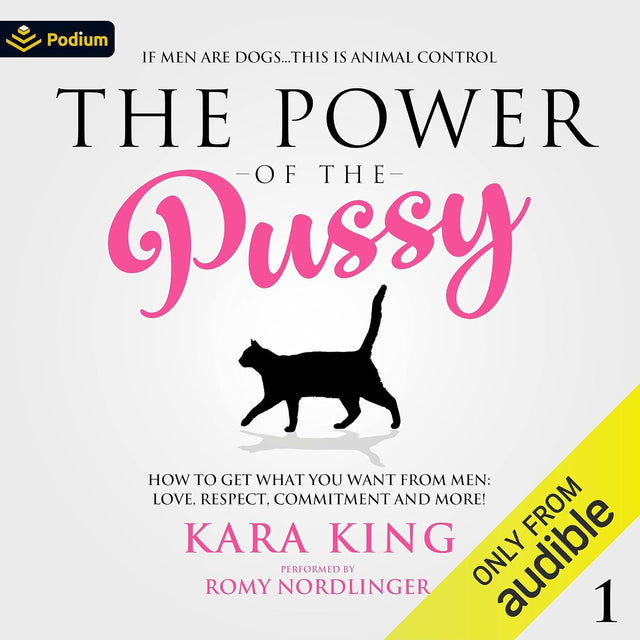 The Power of the P*ssy: Part 1: How to Get What You Want From Men: Love, Respect, Commitment and More!