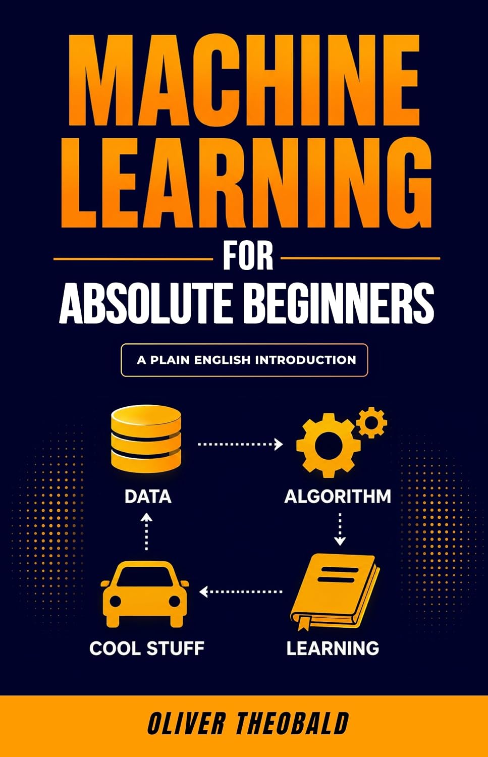 Machine Learning for Absolute Beginners: A Plain English Introduction (Third Edition) (Learn Machine Learning for Beginners Book 1)