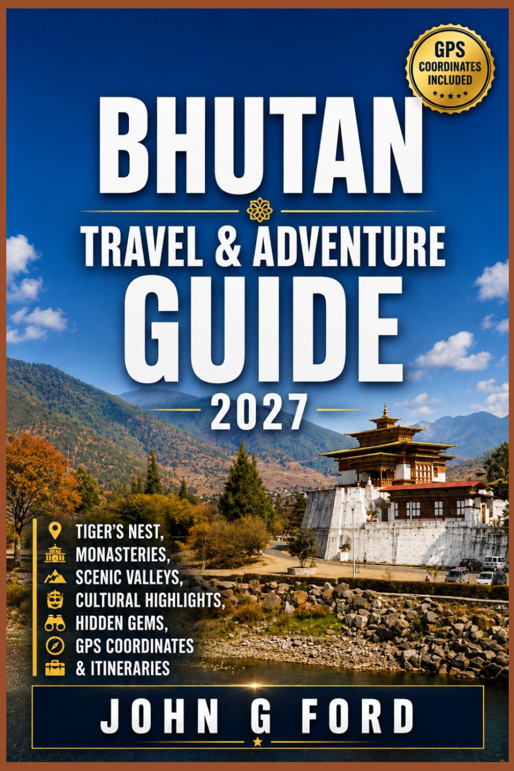 Bhutan Travel & Adventure Guide 2027: Tiger’s Nest, Monasteries, Scenic Valleys, Cultural Highlights, Hidden Gems, GPS Coordinates & Practical Itineraries