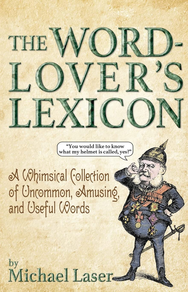 The Word-Lover's Lexicon: A Whimsical Collection of Uncommon, Amusing, and Useful Words (Including the Ones You Meant to Look Up but Didn’t)