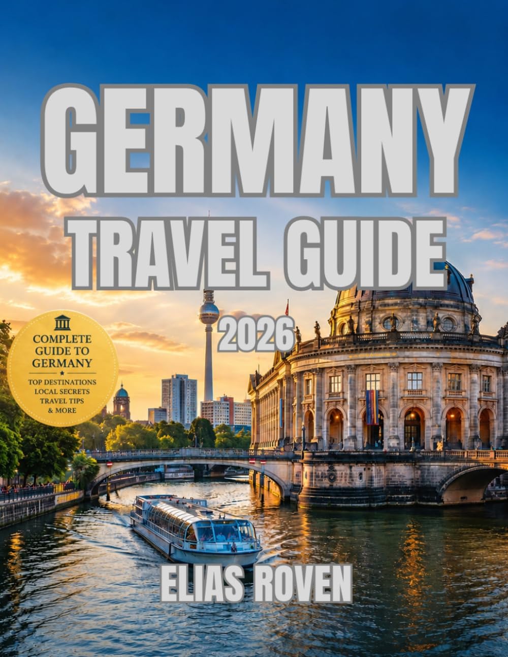 Germany Travel Guide 2026: The Complete Guide to Iconic Cities, Scenic Regions, Local Cuisine, Hidden Gems, Practical Tips & Unforgettable Itineraries