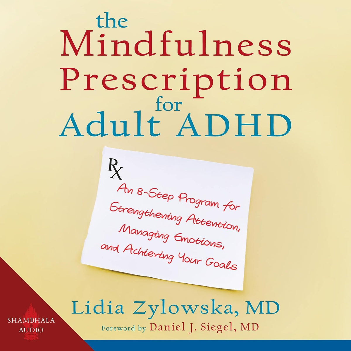 The Mindfulness Prescription for Adult ADHD: An 8-Step Program for Strengthening Attention, Managing Emotions, and Achieving Your Goals