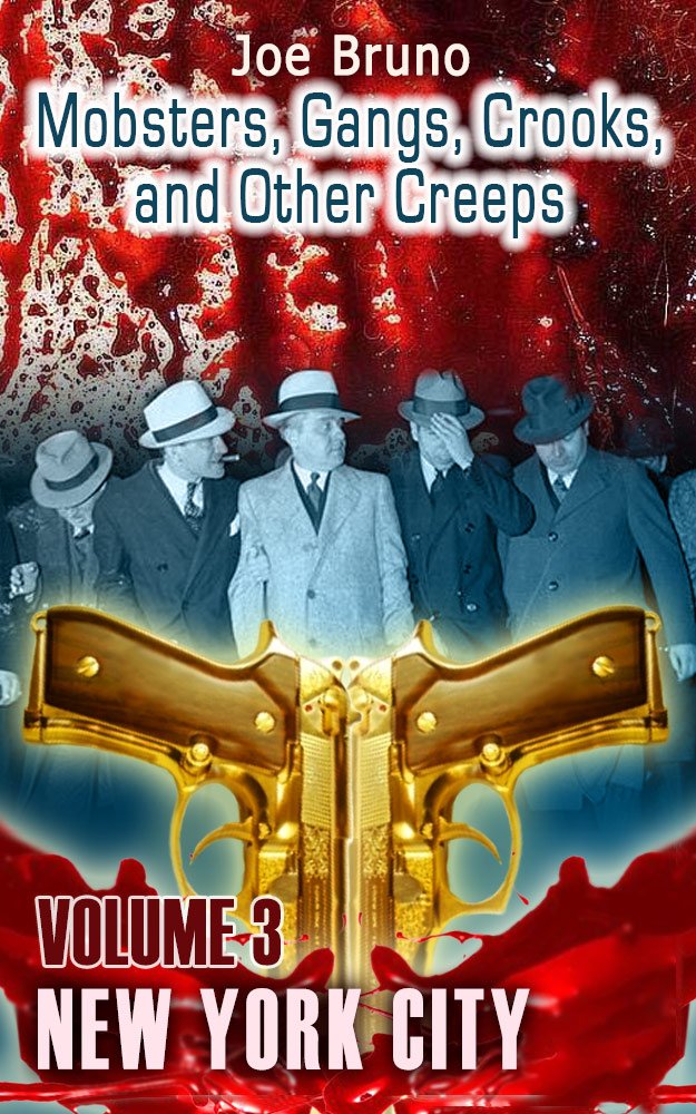 Mobsters, Gangs, Crooks, and Other Creeps - Volume 3 – New York City (Mobsters, Gangs, Crooks and Other Creeps)