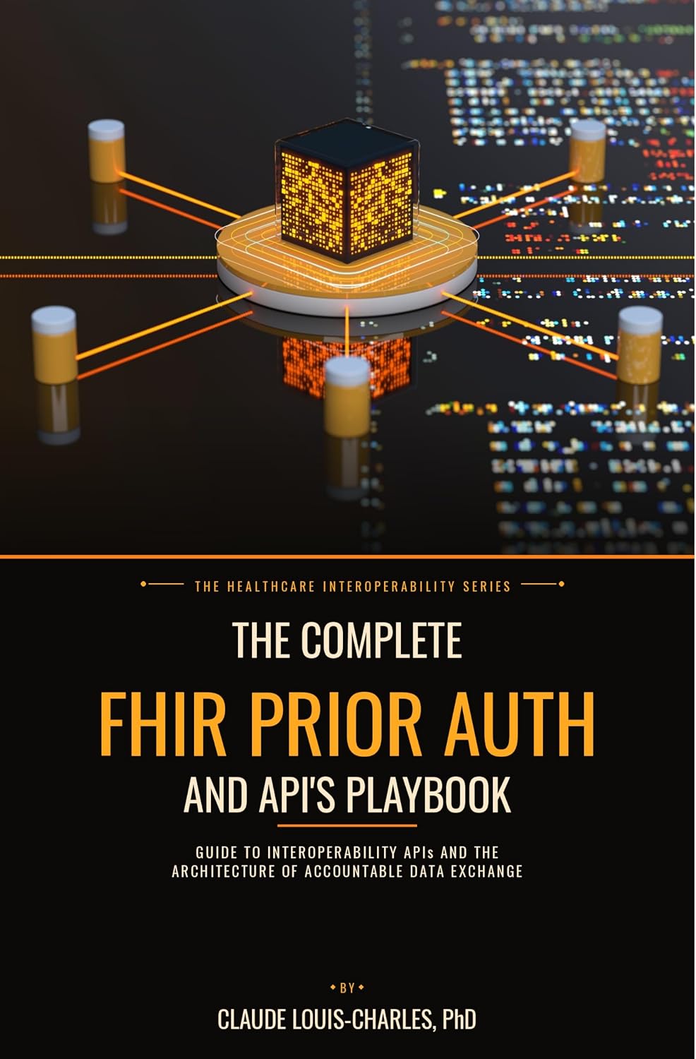 The Complete FHIR Prior Auth and API's Playbook: Guide to Interoperability API's and the Architecture of Accountable Data Exchange (The FHIR Powered AI Transformation Series Book 5)