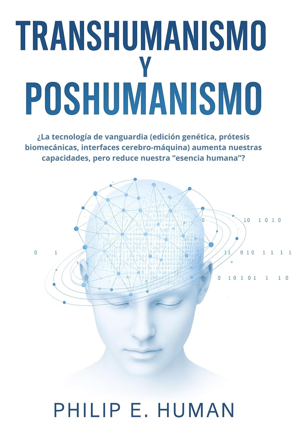 Transhumanismo y Poshumanismo: ¿La tecnología de vanguardia (edición genética, prótesis biomecánicas, interfaces cerebro-máquina) aumenta nuestras ... Nuestra Visión del Mundo.) (Spanish Edition)