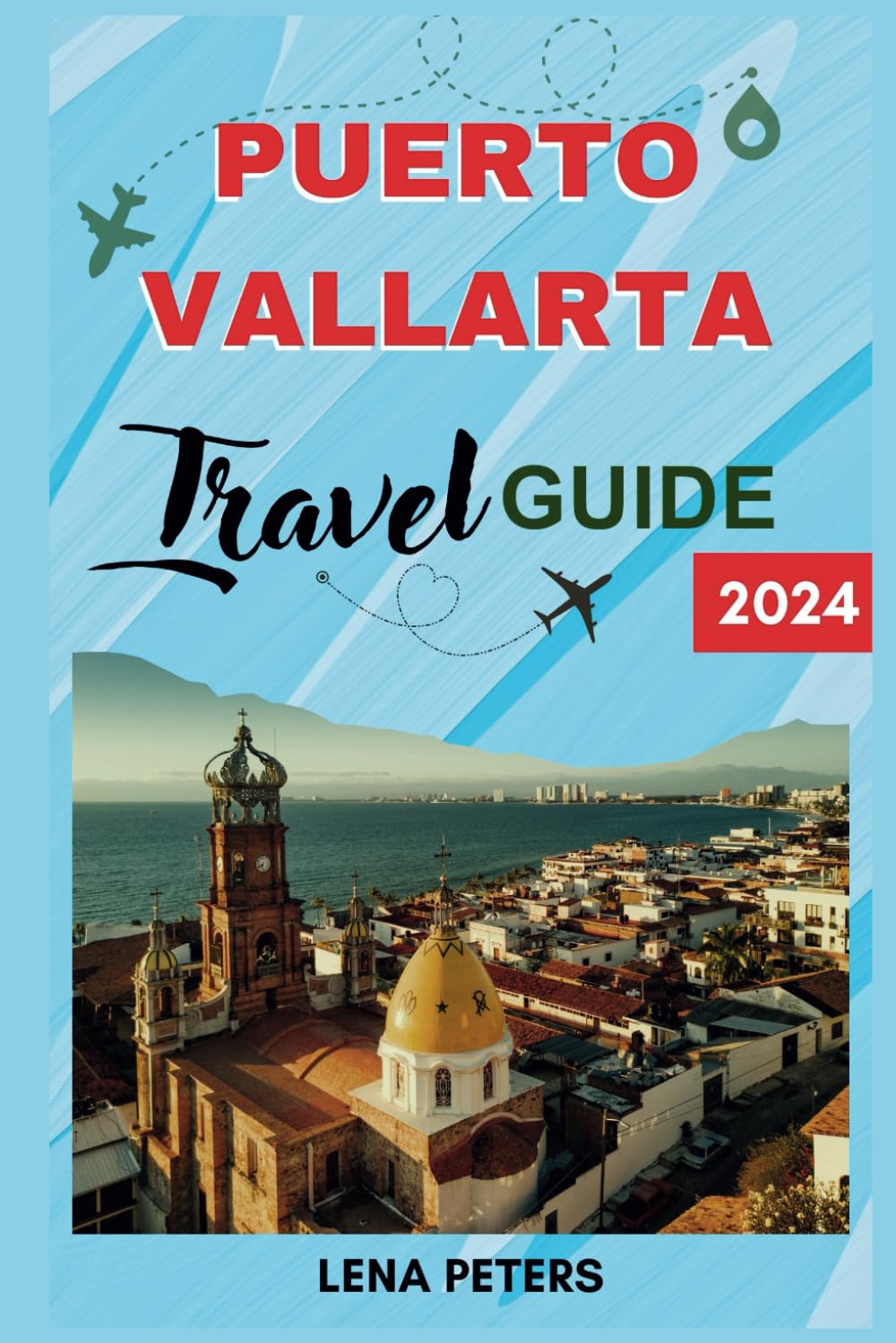 Puerto Vallarta Travel Guide 2024: Your Complete Guide with Insider Tips & Local Secrets for an Authentic Puerto Vallarta Adventure (Lena Peters Journeys Beyond Maps)