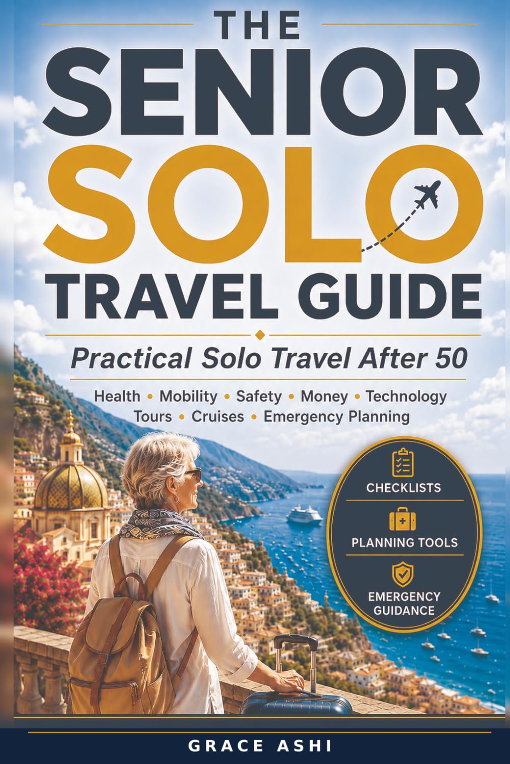 Senior Solo Travel Guide: Practical Solo Travel After 50: Health, Mobility, Safety, Money, Technology, Tours, Cruises, and Emergency Planning