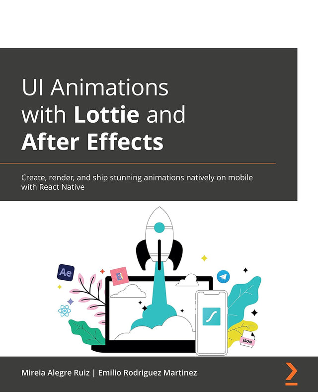 UI Animations with Lottie and After Effects: Create, render, and ship stunning animations natively on mobile with React Native