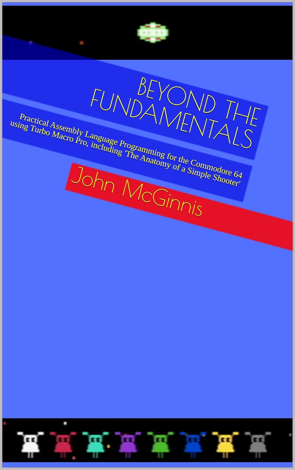 Beyond the Fundamentals: Practical Assembly Language Programming for the Commodore 64 using Turbo Macro Pro, including 'The Anatomy of a Simple Shooter' (The Commodore 64 Workshop Book 2)