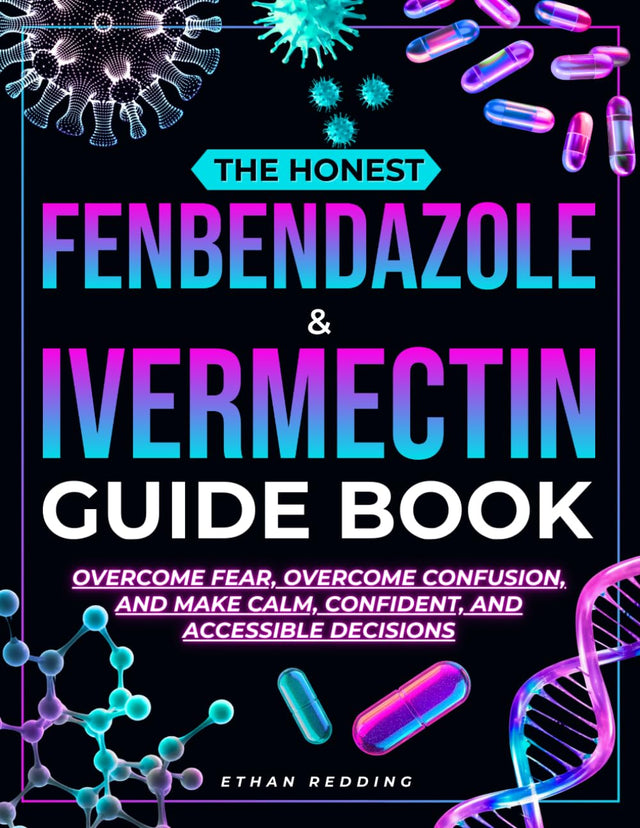 The Honest Fenbendazole & Ivermectin Guide Book: A clear, fact-guided companion for patients and caregivers to overcome fear, cut through confusion, and make calm, confident, affordable decisions