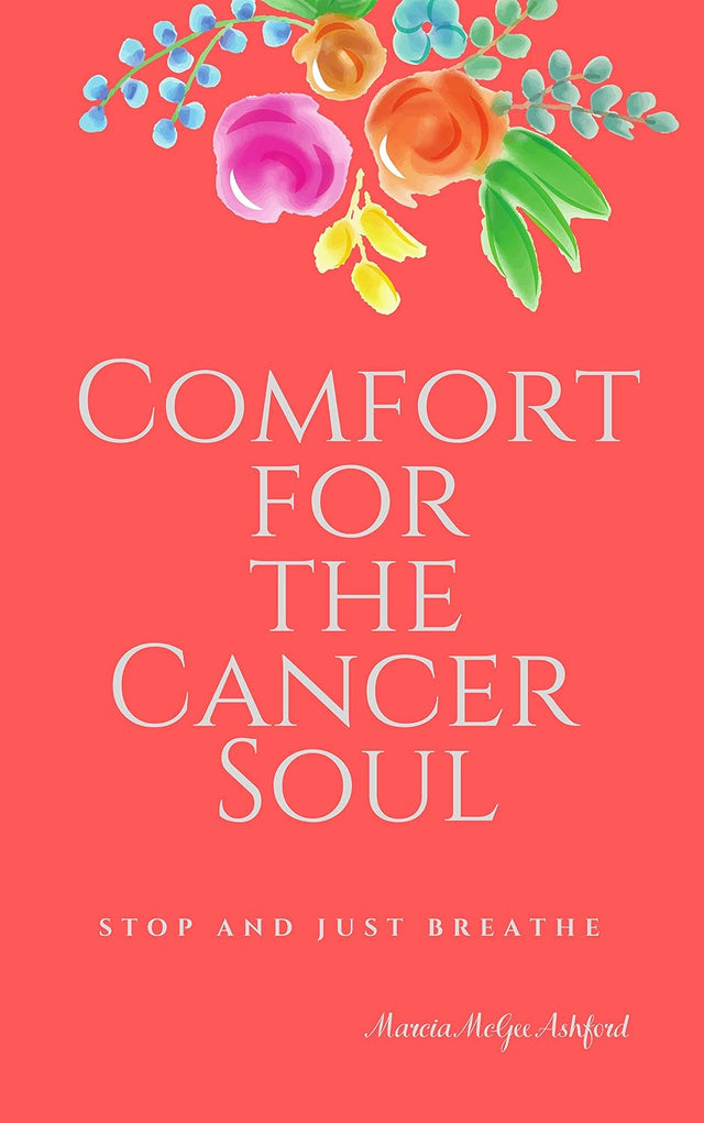 Comfort for the Cancer Soul: Stop and Just Breathe (The Big C-Cancer Support Books)