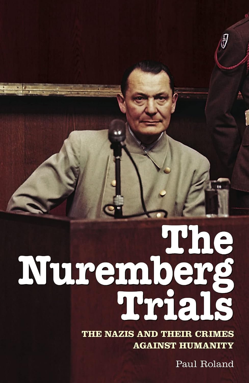 The Nuremberg Trials: The Nazis and Their Crimes Against Humanity