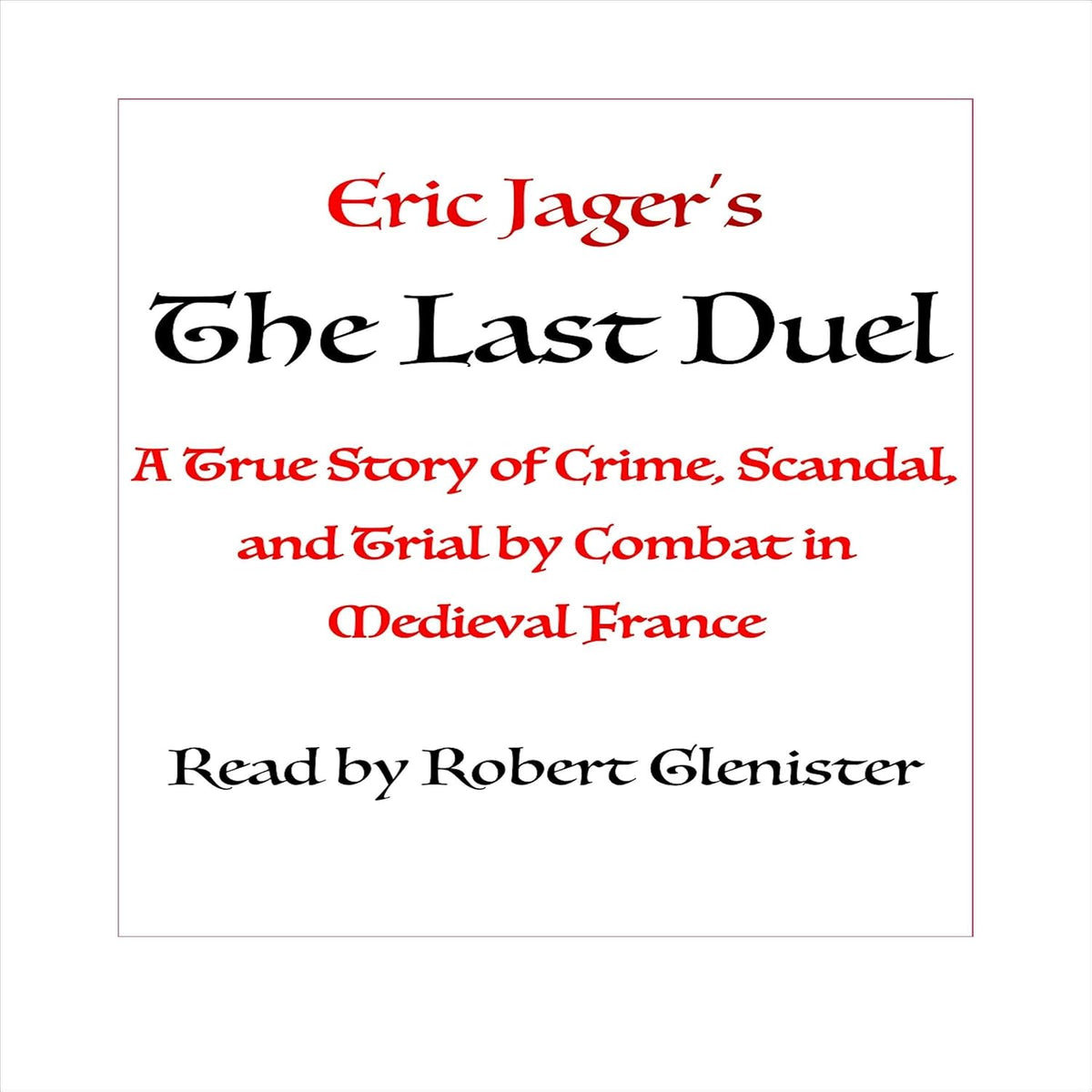 The Last Duel: A True Story of Crime, Scandal, and Trial by Combat in Medieval France