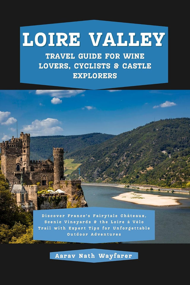 Loire Valley Travel Guide for Wine Lovers, Cyclists & Castle Explorers