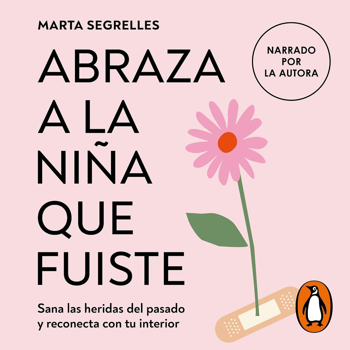 Abraza a la niña que fuiste (La niña que fuiste): Sana las heridas del pasado y reconecta con tu interior [Heal the Wounds of the Past and Reconnect with Your Interior]