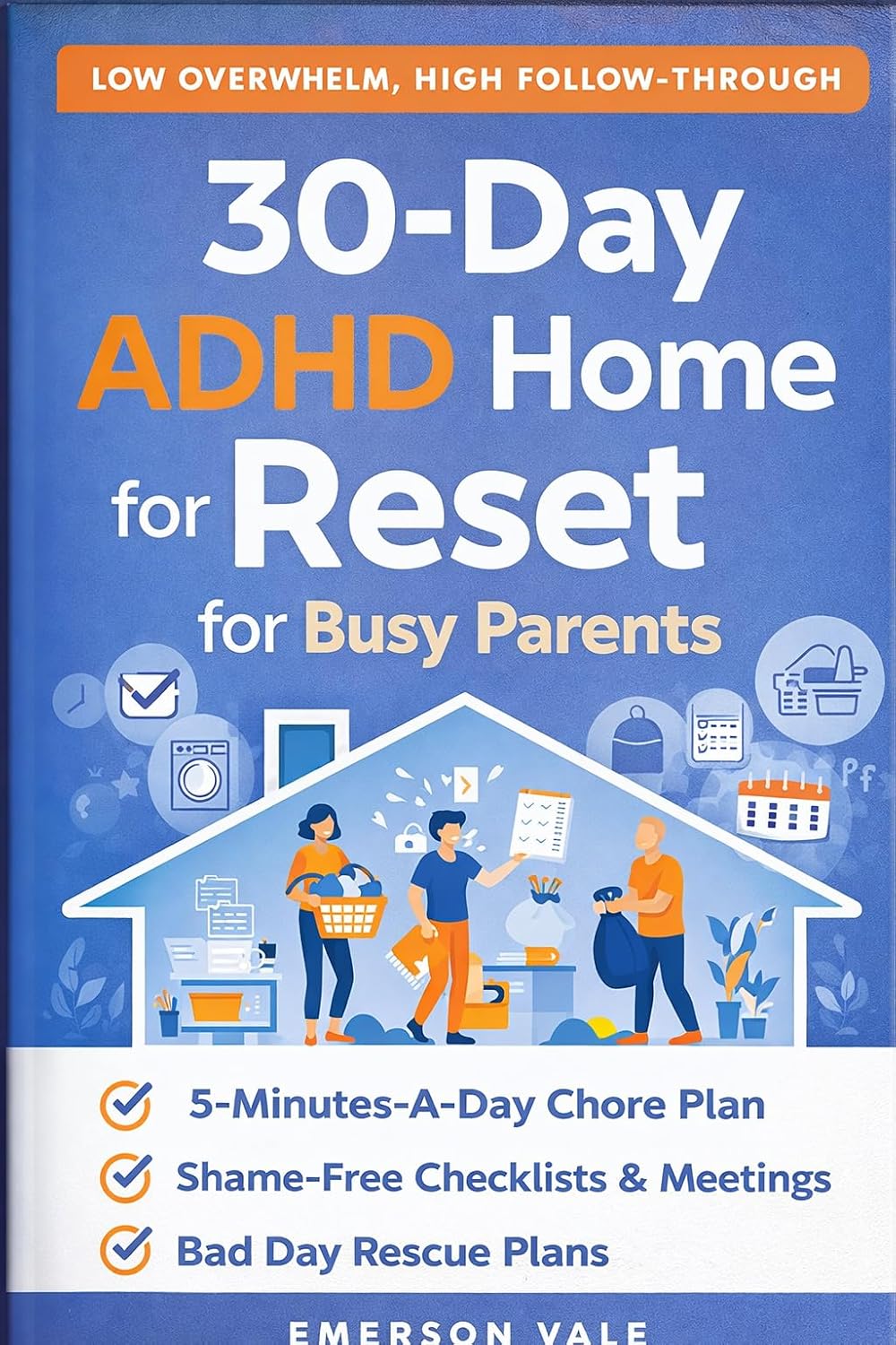 30-Day ADHD Home Reset: A 5-Minute-a-Day, Shame-Free Home Management & Chore Delegation System with Checklists, Weekly Reviews, and “Bad Day” Rescue Plans (The ADHD Home Reset Series Book 1)