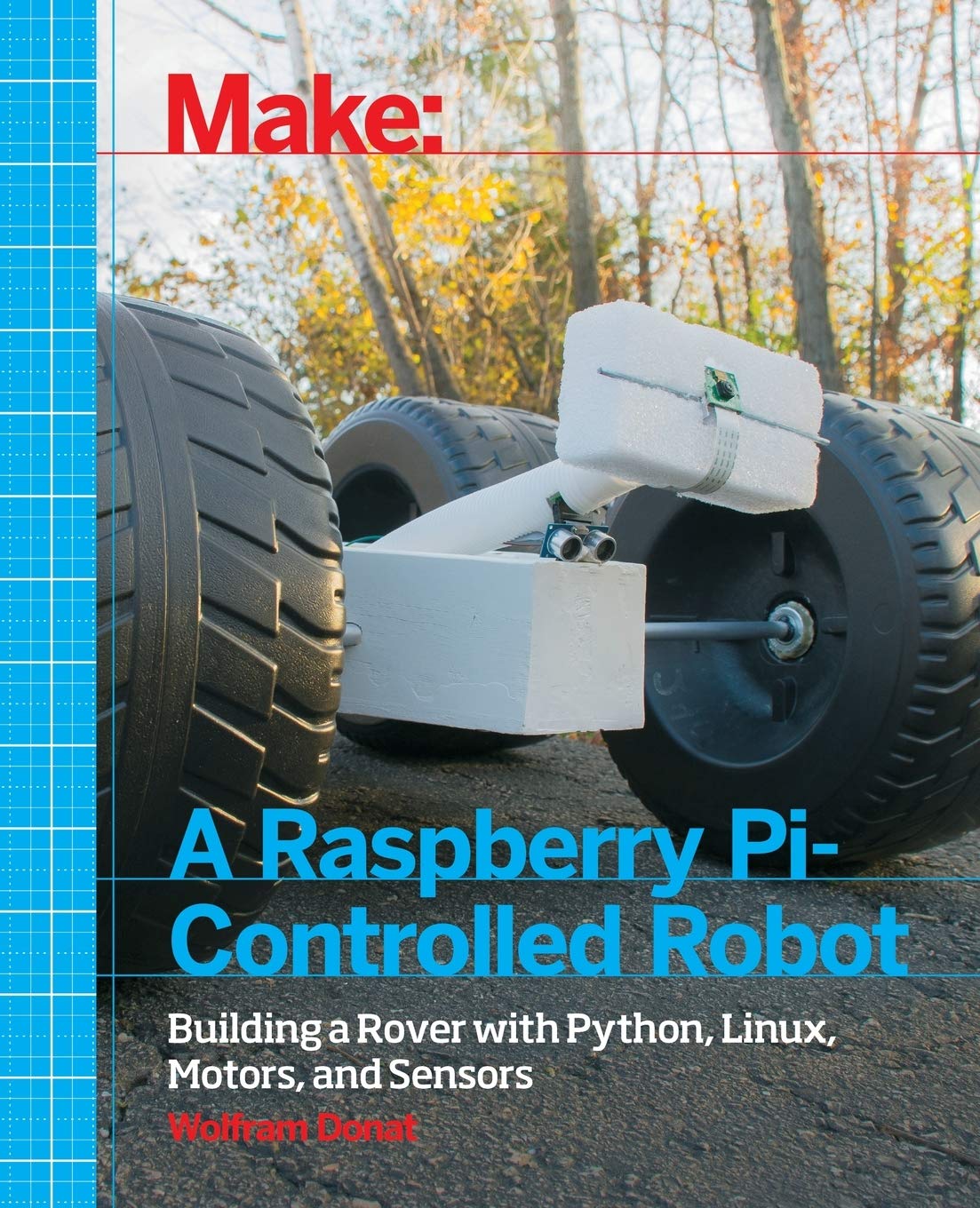 Make a Raspberry Pi-Controlled Robot: Building a Rover with Python, Linux, Motors, and Sensors