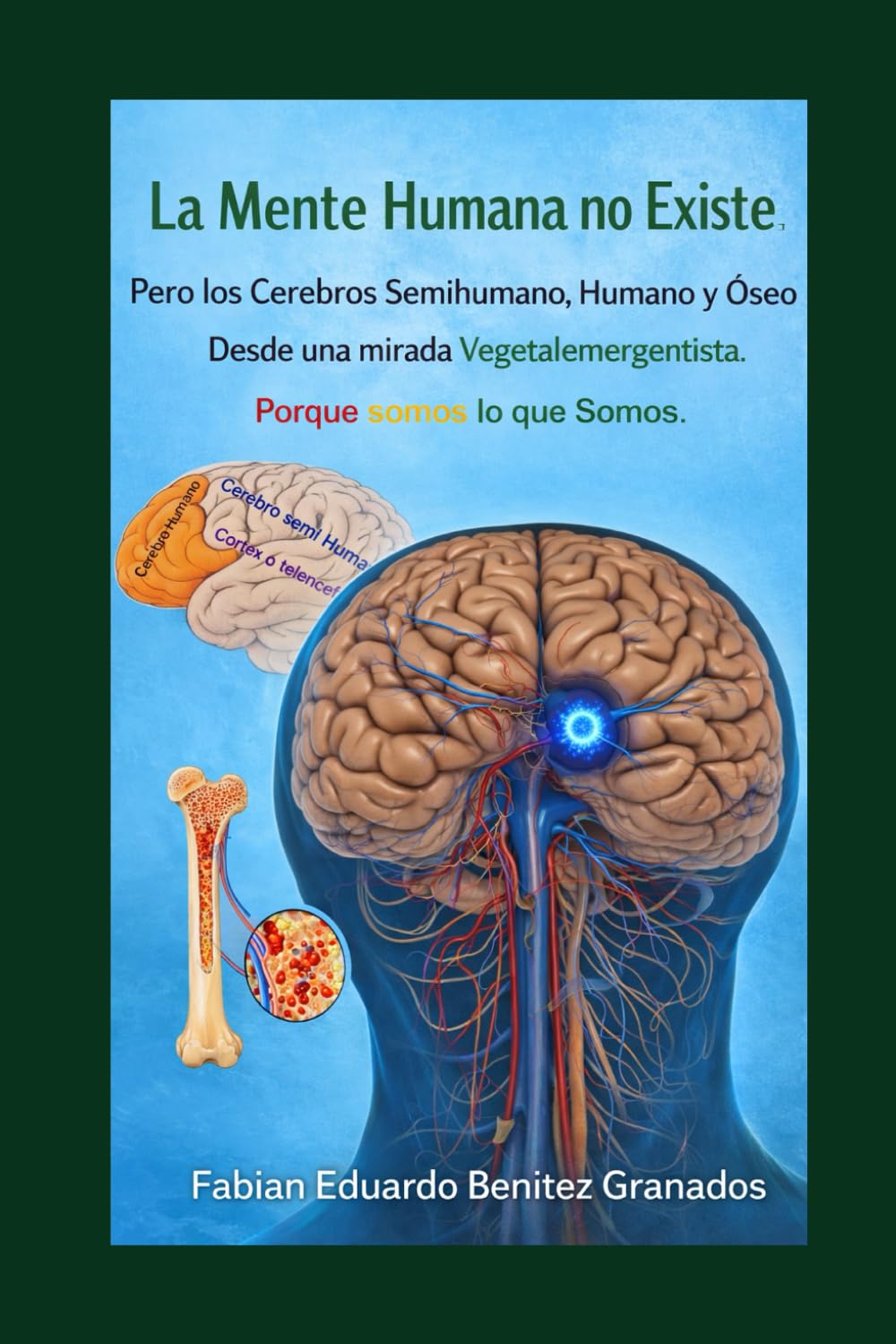La Mente Humana no Existe: Pero los Cerebros Semihumano, Humano y Óseo Si. Porque Somos lo que Somos. (Spanish Edition)
