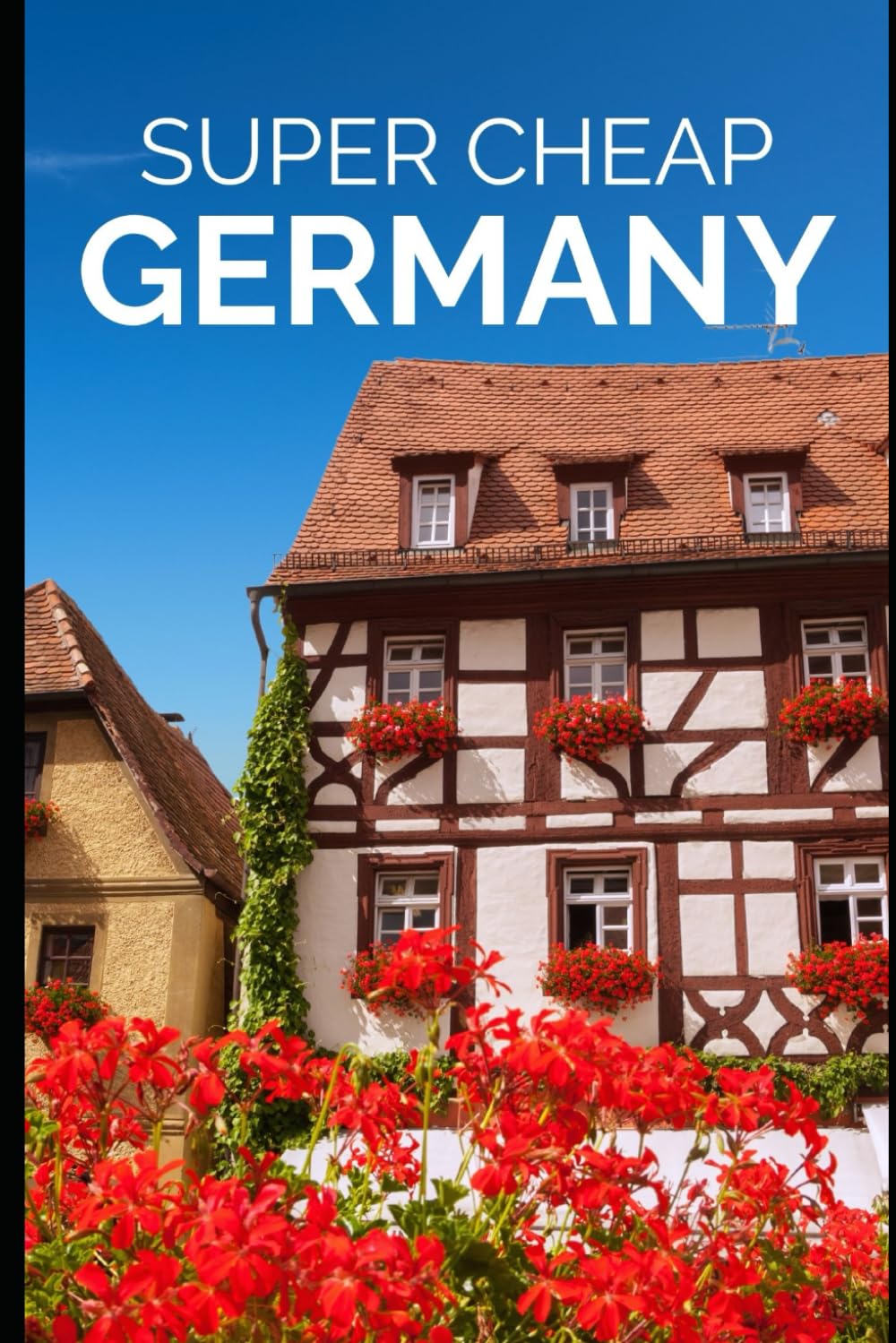 Super Cheap Germany Travel Guide: Enjoy a $10,000 trip to Germany for $500 (2026 TRAVEL GUIDE - Super Cheap Insider Guides 2026 - Luxury on a Budget Guidebooks)