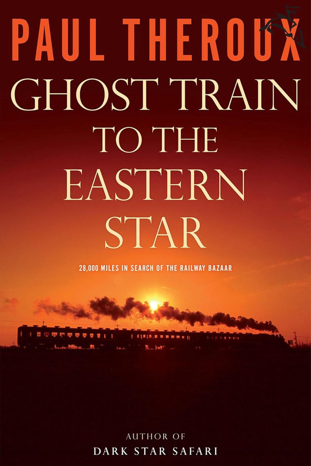 Ghost Train to the Eastern Star: 28,000 Miles in Search of the Railway Bazaar