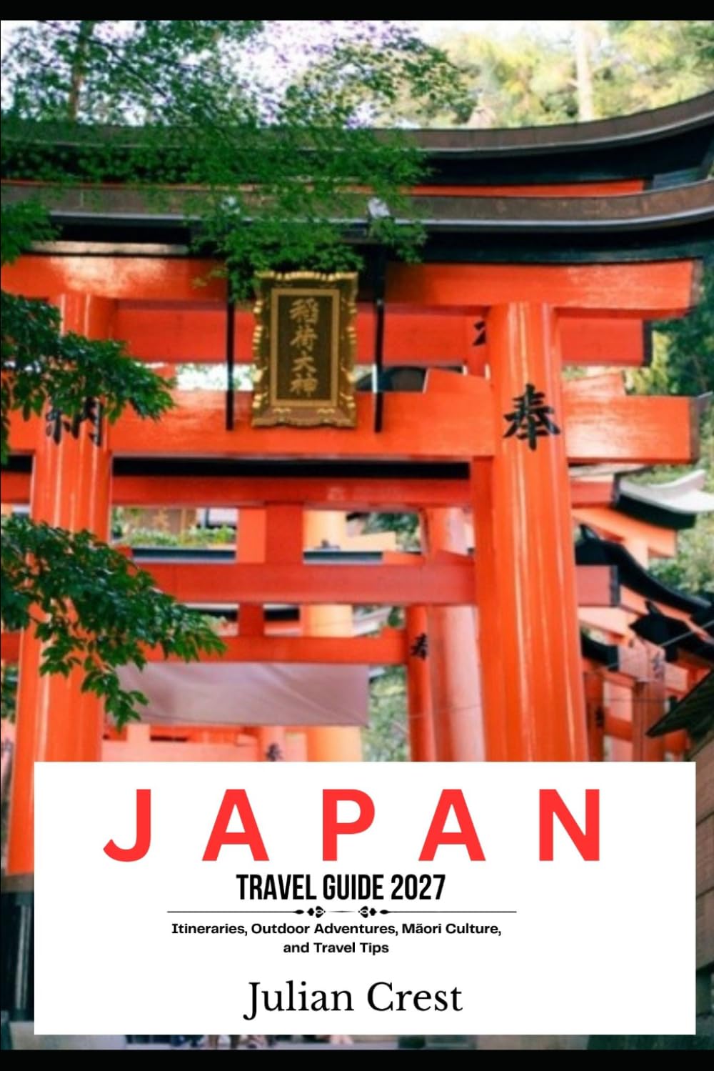 JAPAN TRAVEL GUIDE 2027 - Tokyo · Kyoto · Osaka · Hiroshima · Nara · Hakone · Nikko Hokkaido · Mount Fuji · Kanazawa · Okinawa · The Japan Rail Pass