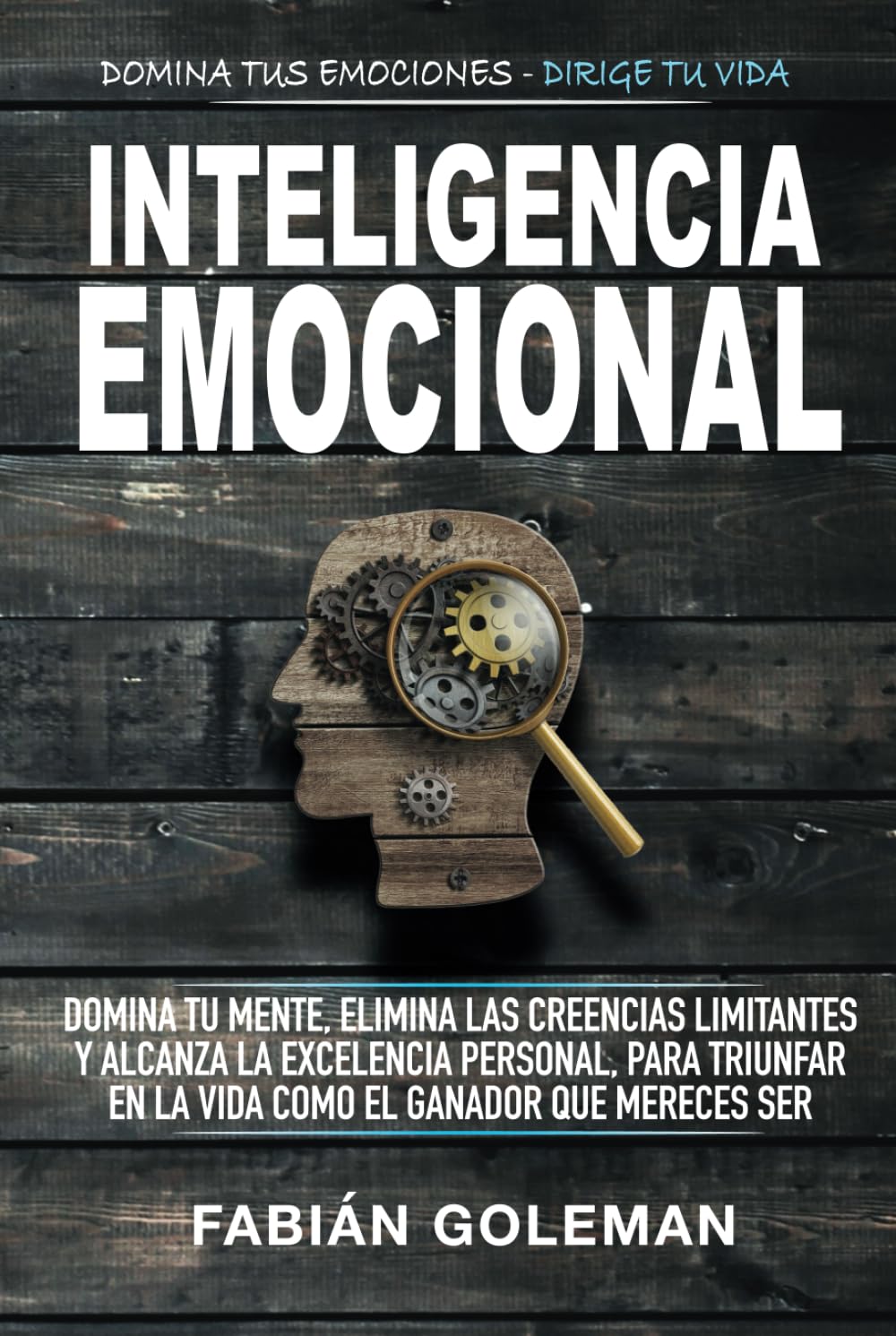 Inteligencia Emocional: Domina Tu Mente, Elimina Las Creencias Limitantes Y Alcanza La Excelencia Personal, Para Triunfar En La Vida Como El Ganador Que Mereces Ser. (Spanish Edition)
