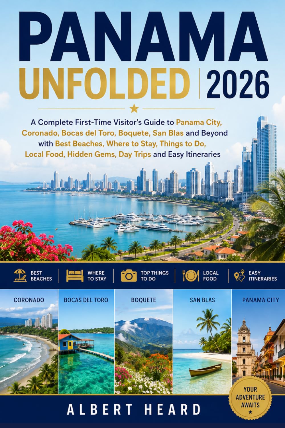 Panama Unfolded 2026: A Complete First-Time Visitor’s Guide to Panama City, Coronado, Bocas del Toro, Boquete, San Blas and Beyond with Best Beaches, Where to Stay, Things to Do...