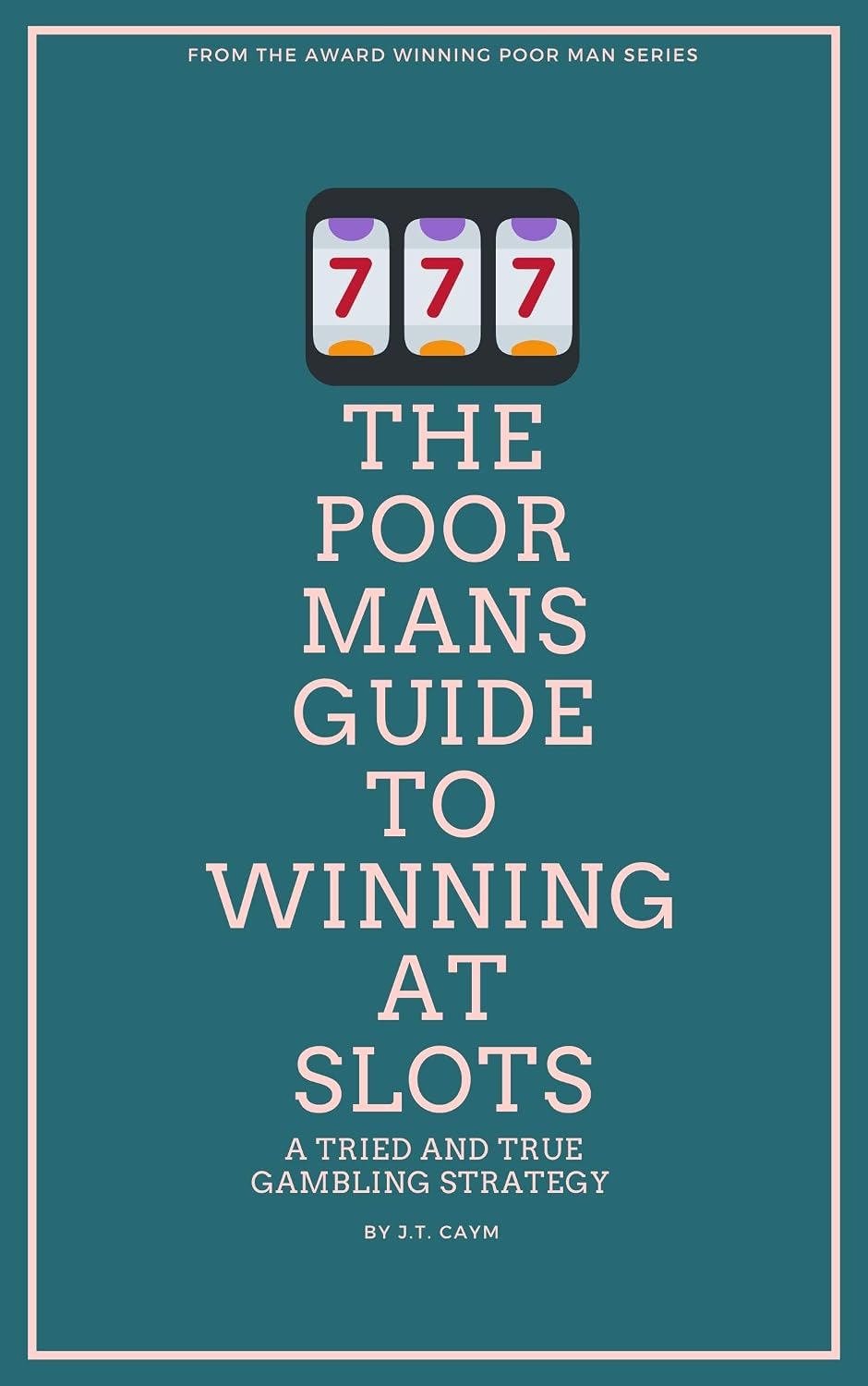 The Poor Mans Guide to Winning at Slots: A tried and true winning gambling strategy