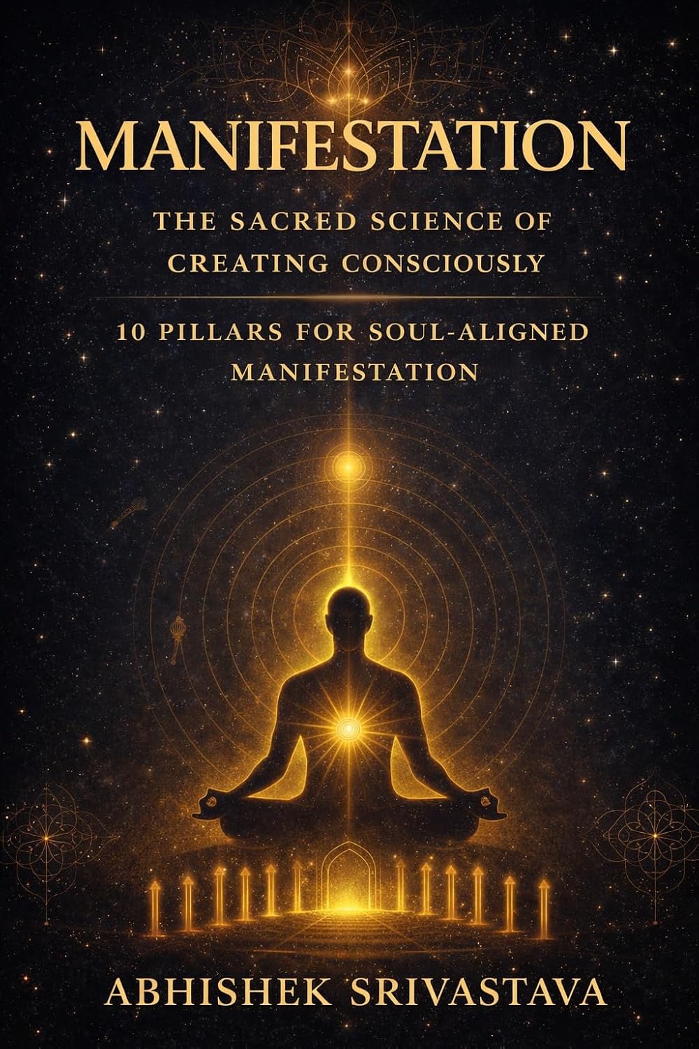 Manifestation: The Sacred Science of Creating Consciously: 10 Pillars for Soul-Aligned Manifestation