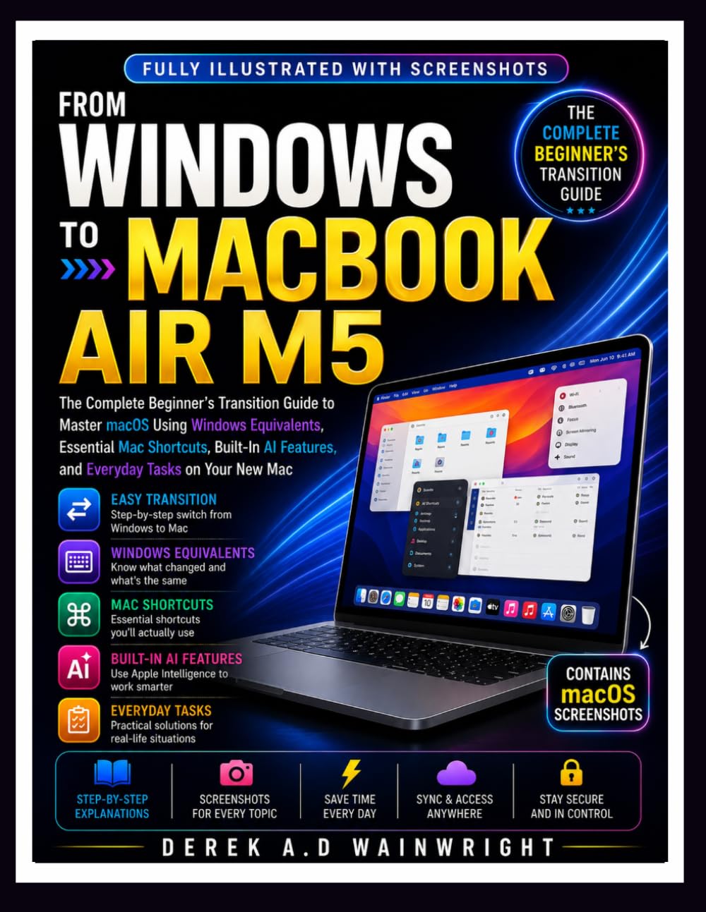 FROM WINDOWS TO MACBOOK AIR M5: The Complete Beginner's Transition Guide to Master macOS Using Windows Equivalents, Essential Mac Shortcuts, Built-In AI Features, and Everyday Tasks on Your New Mac
