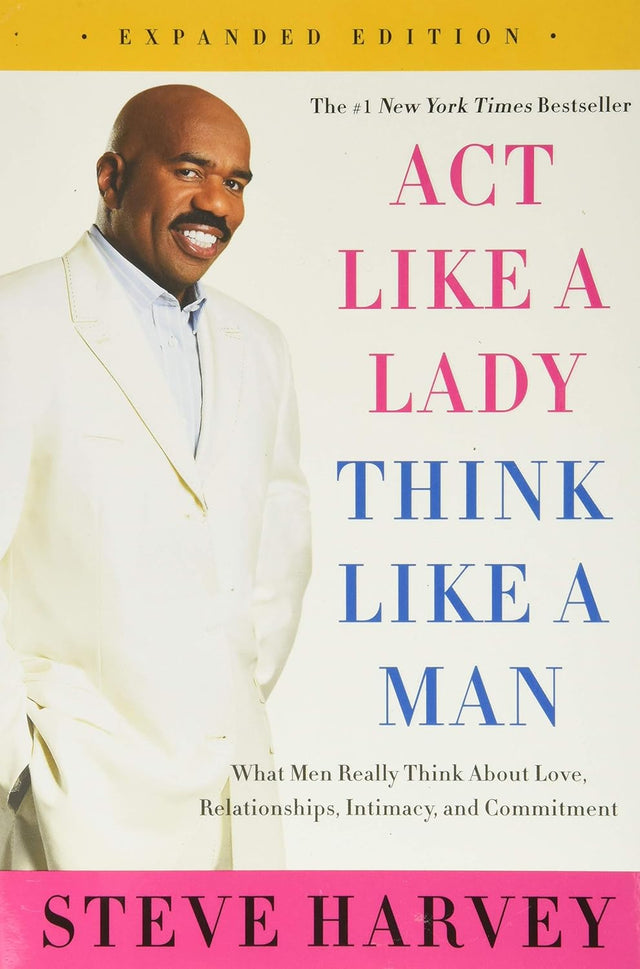 Act Like a Lady, Think Like a Man, Expanded Edition: What Men Really Think About Love, Relationships, Intimacy, and Commitment ― A #1 NYT Bestselling Dating Guide