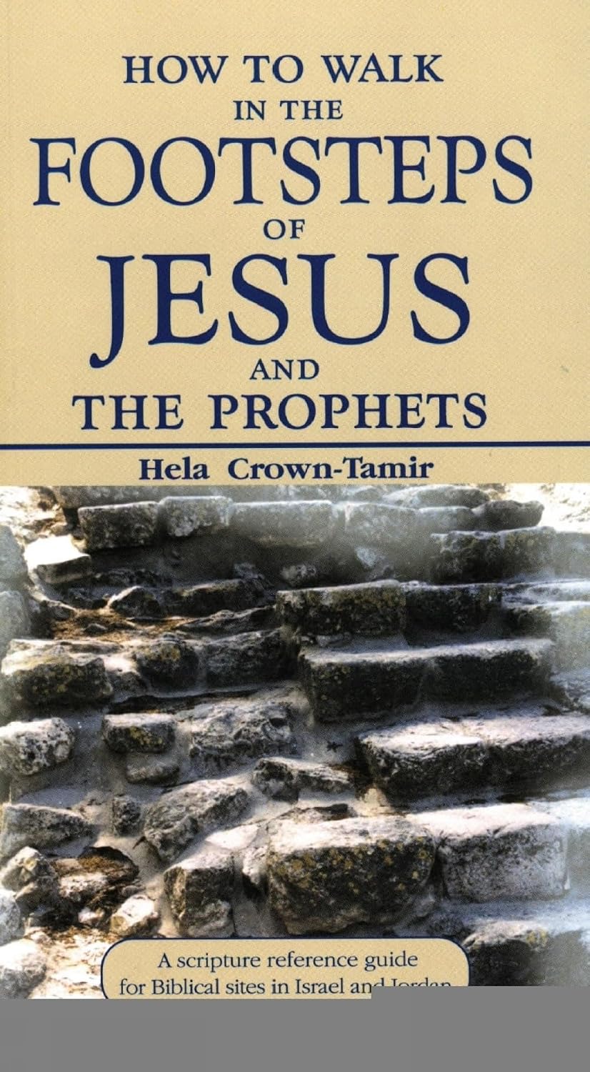How to Walk in the Footsteps of Jesus and the Prophets: A Scripture Reference Guide for Biblical Sites in Israel and Jordan