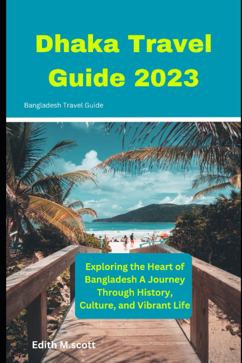 Dhaka Travel Guide 2023: Exploring the Heart of Bangladesh A Journey Through History, Culture, and Vibrant Life (Infinite Pathways)