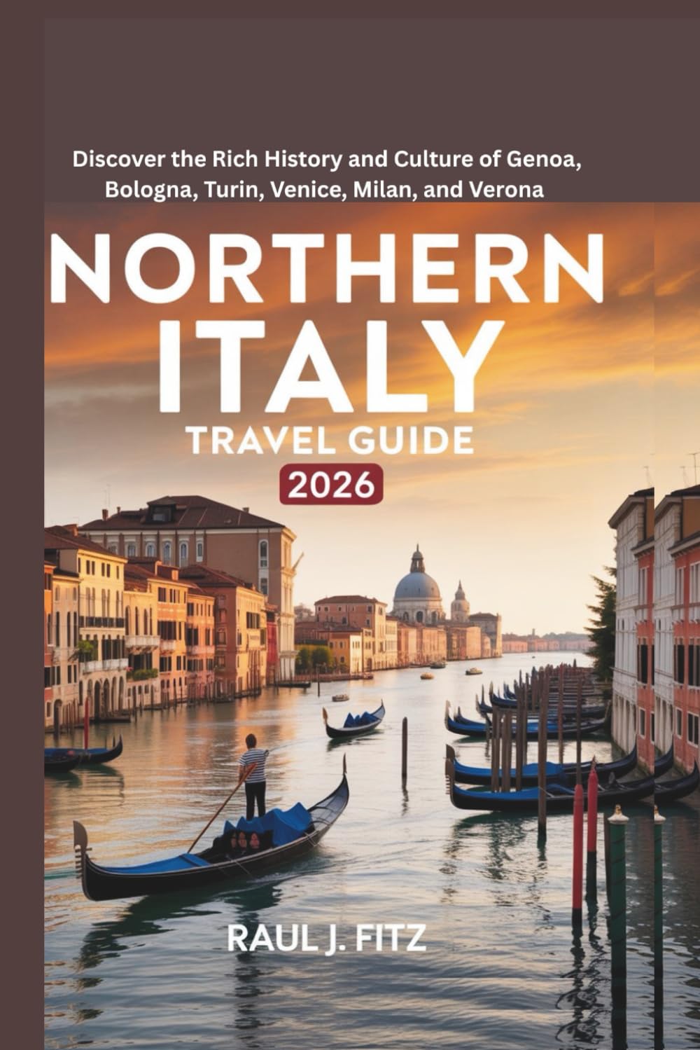 Northern Italy Travel Guide 2026: Discover the Rich History and Culture of Genoa, Bologna, Turin, Venice, Milan, and Verona (Chronicles Of Italy)