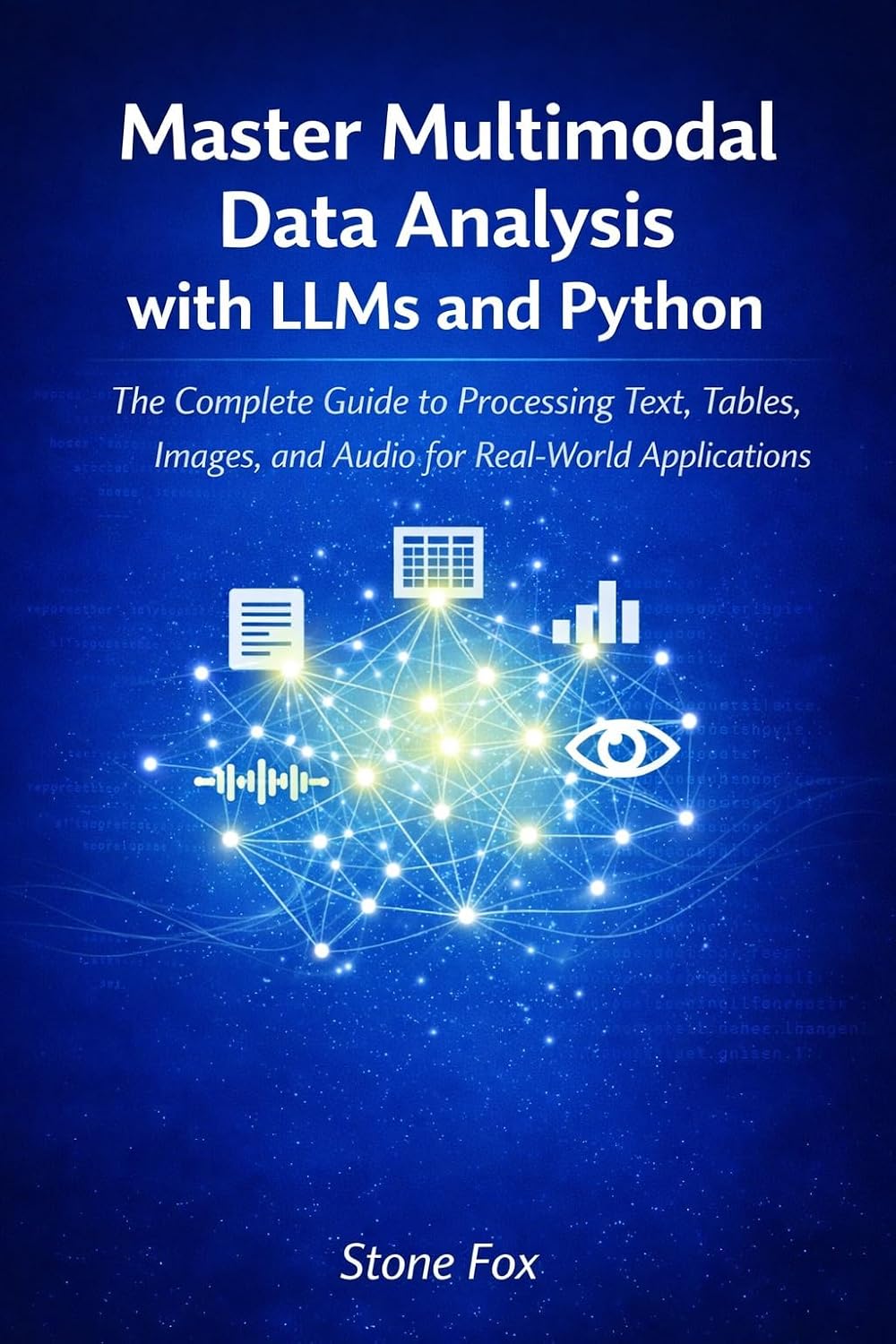 Master Multimodal Data Analysis with LLMs and Python: The Complete Guide to Processing Text, Tables, Images, and Audio for Real-World Applications (The ... AI-Powered Applications with Python Book 2)