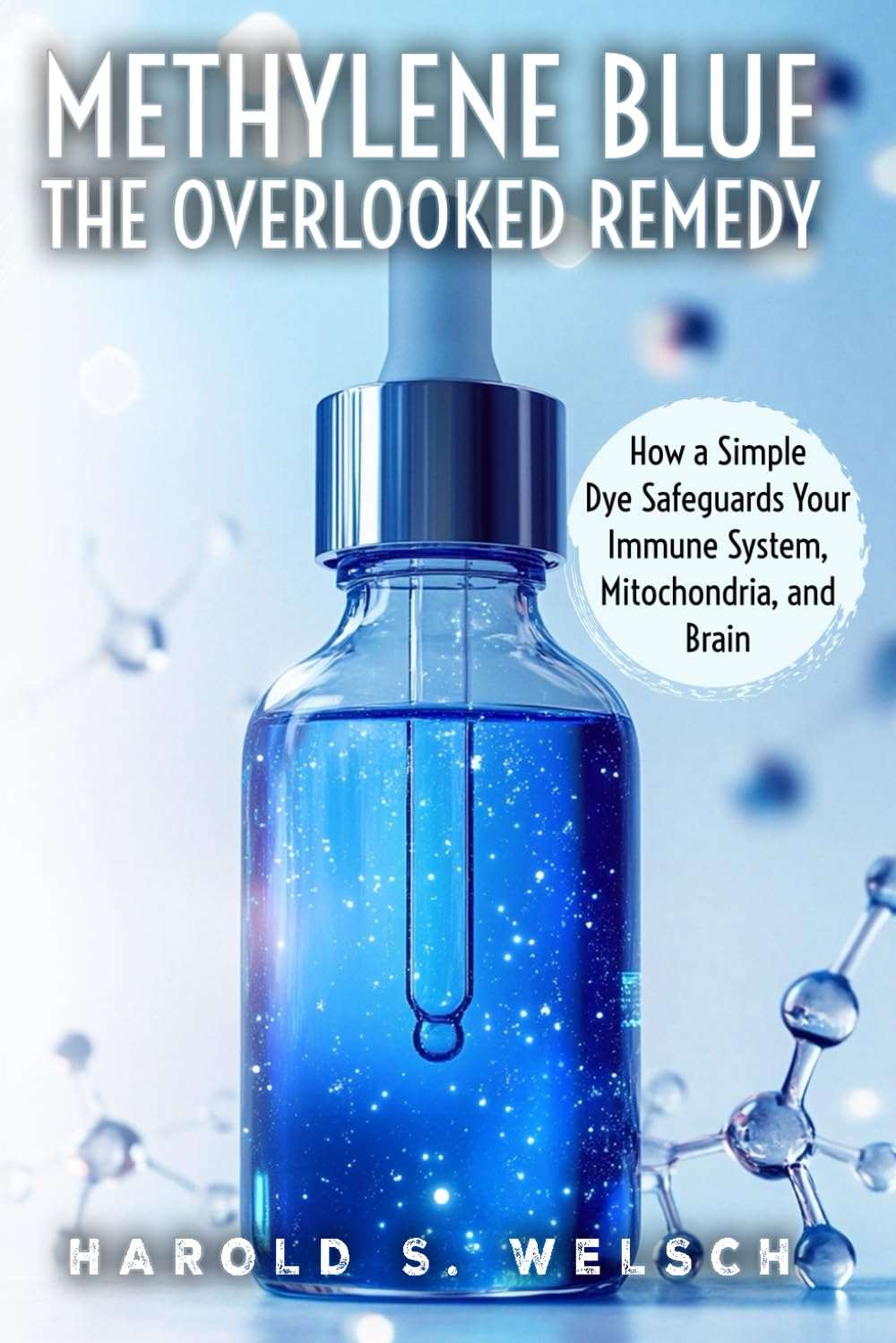 Methylene Blue The Overlooked Remedy How a Simple Dye Safeguards Your Immune System, Mitochondria, and Brain: A Practical Guide to Its Science, Benefits, and Safe Use