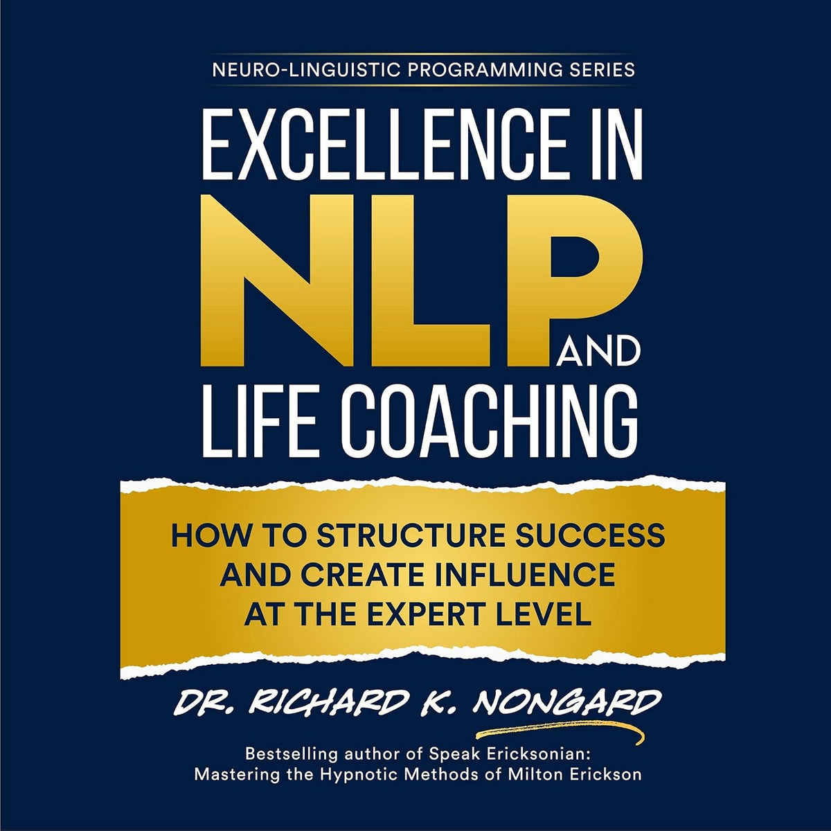 Excellence in NLP and Life Coaching: How to Structure Success and Create Influence at the Expert Level (Neuro-Linguistic Programming Series)