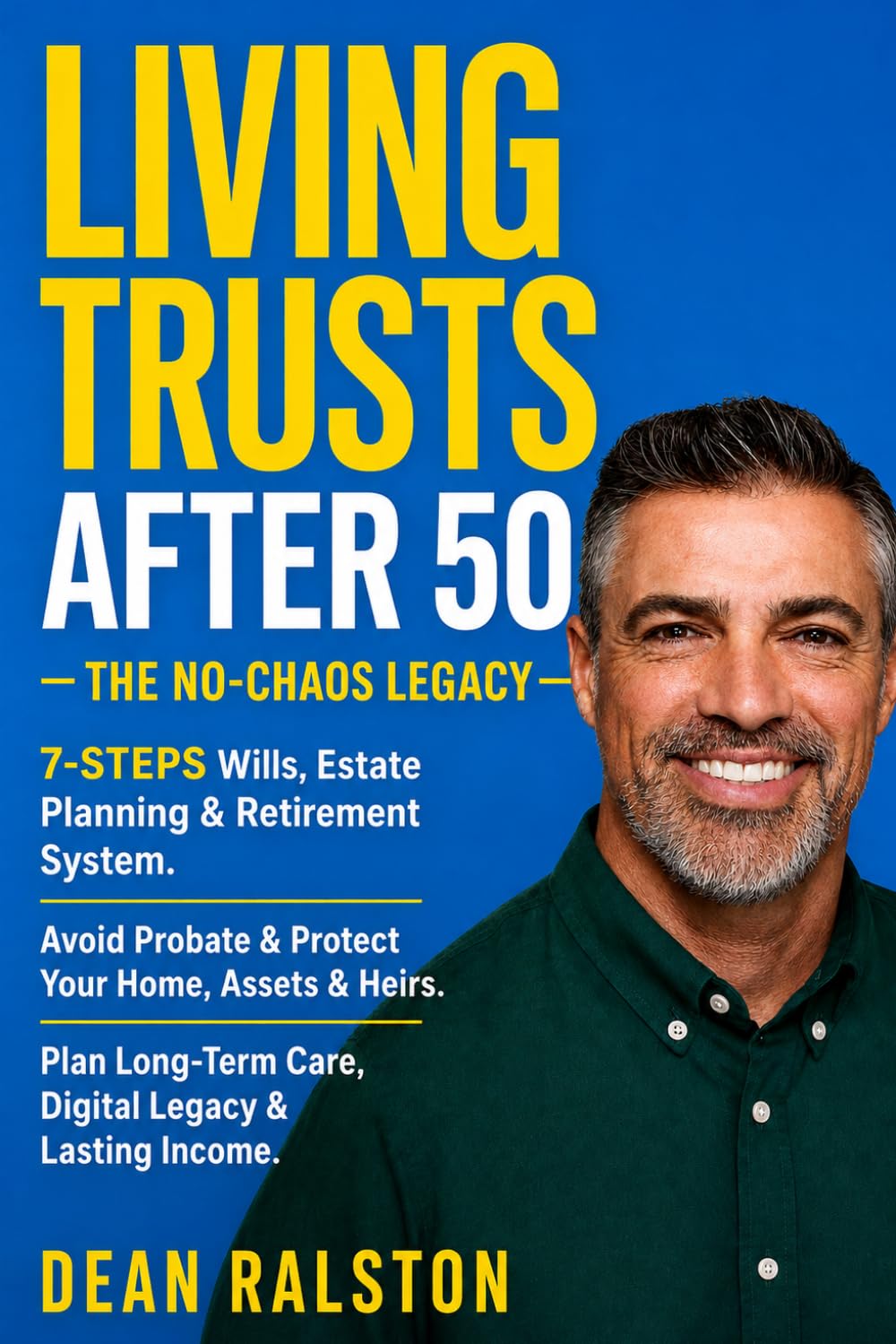 Living Trusts After 50. The No-Chaos Legacy: 7-Step Wills, Estate Planning & Retirement System. Avoid Probate & Protect Your Home, Assets & Heirs. Plan Long-Term Care, Digital Legacy & Lasting Income