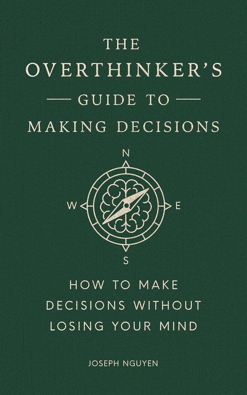 The Overthinker's Guide to Making Decisions: How to Make Decisions without Losing Your Mind (Books By Joseph Nguyen)