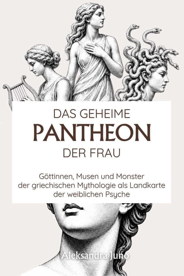 Das geheime Pantheon der Frau: Göttinnen, Musen und Monster der griechischen Mythologie als Landkarte der weiblichen Psyche