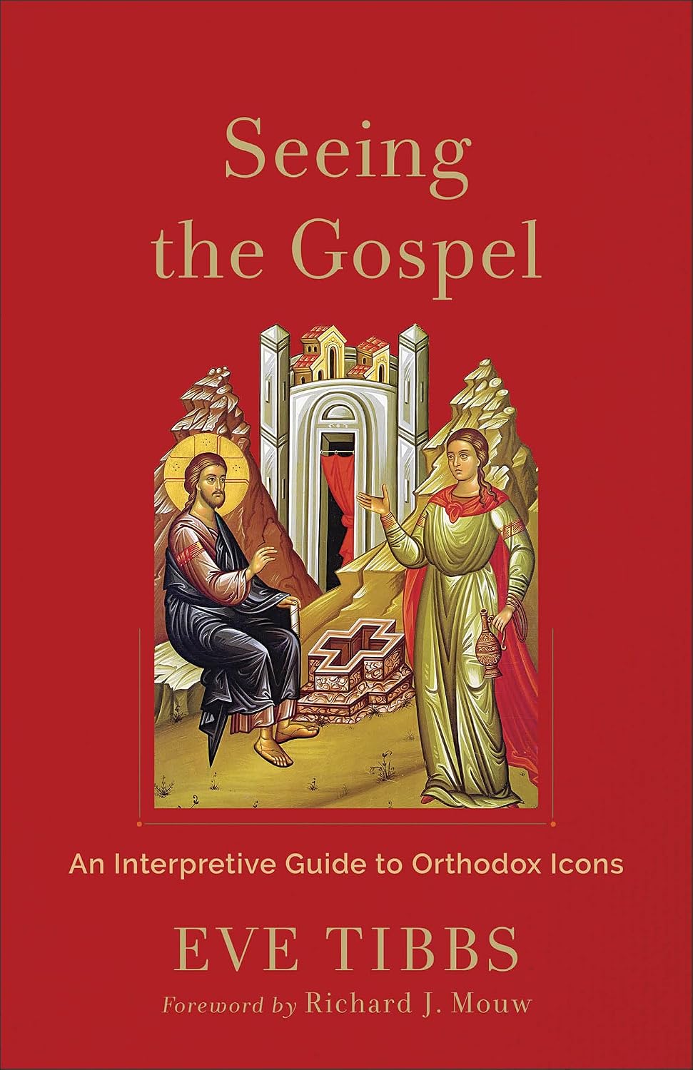 Seeing the Gospel: An Interpretive Guide to Orthodox Icons (with 90 Full-Color Icons)