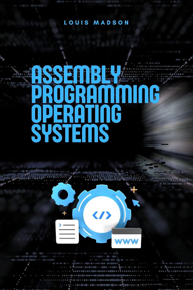 Assembly Programming for Operating Systems: Build Your Own OS from Scratch (Assembly Programming Language: for Beginners, for Malware Analysis, Assembly for Computer Architecture, for Cyber Security)