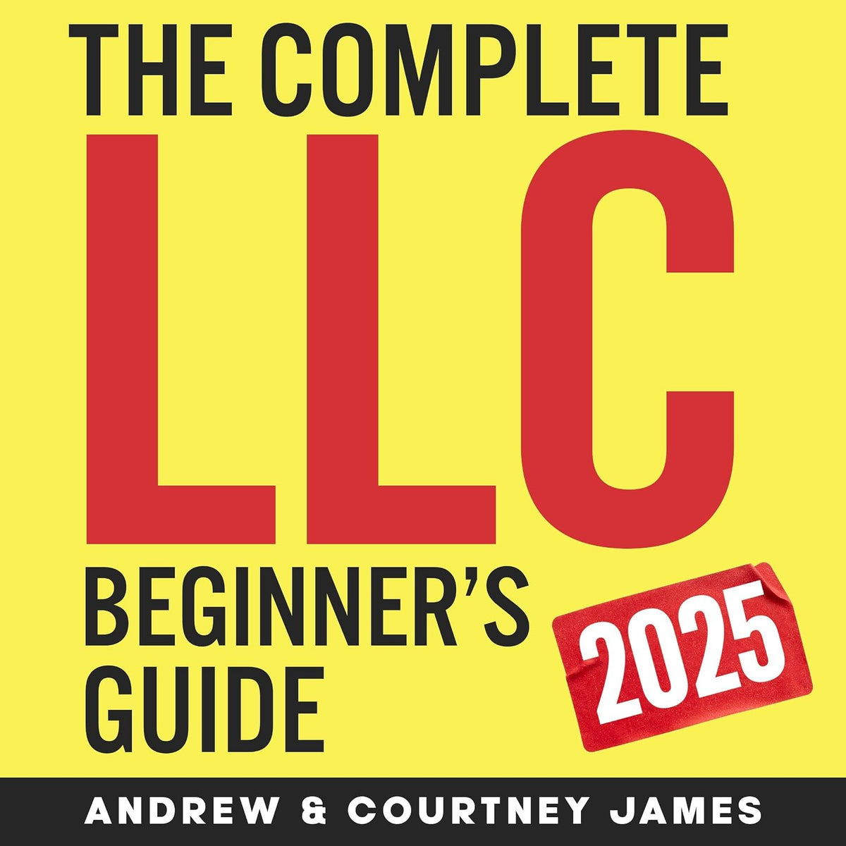 The Complete LLC Beginner's Guide: The Easy Way to Create & Manage Your Limited Liability Company, Save on Taxes & Avoid Costly Mistakes (Start a Business, Book 4)